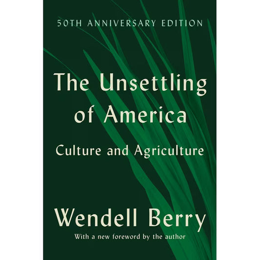 The Unsettling Of America: Culture and Agriculture by Wendell Berry